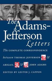Cover image for The Adams-Jefferson Letters: The Complete Correspondence Between Thomas Jefferson and Abigail and John Adams