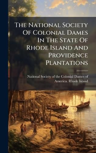 Cover image for The National Society Of Colonial Dames In The State Of Rhode Island And Providence Plantations