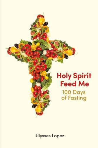 Cover image for Holy Spirit Feed Me: 100 Days of Fasting