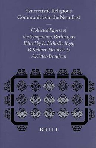 Cover image for Syncretistic Religious Communities in the Near East: Collected Papers of the International Symposium  Alevism in Turkey and Comparable Syncretistic Religious Communities in the Near East in the Past and Present , Berlin, 14-17 April 1995