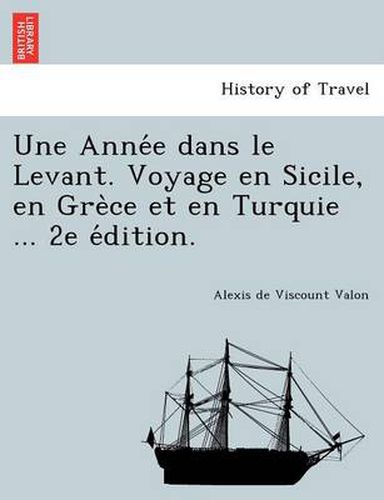 Cover image for Une Anne&#769;e dans le Levant. Voyage en Sicile, en Gre&#768;ce et en Turquie ... 2e e&#769;dition.