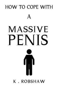 Cover image for How To Cope With A Massive Penis: Inappropriate, outrageously funny joke notebook disguised as a real 6x9 paperback - fool your friends with this awesome gift!