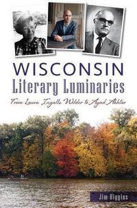 Cover image for Wisconsin Literary Luminaries: From Laura Ingalls Wilder to Ayad Akhtar