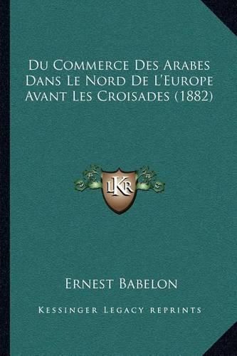 Du Commerce Des Arabes Dans Le Nord de L'Europe Avant Les Croisades (1882)