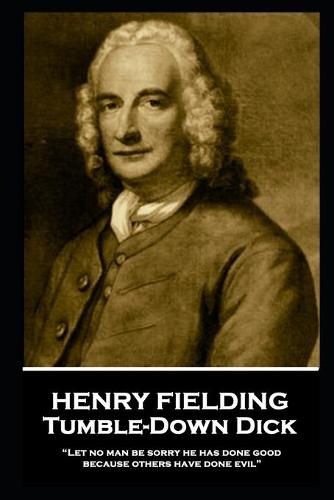 Cover image for Henry Fielding - Tumble-Down Dick: Let no man be sorry he has done good, because others have done evil