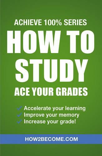 Cover image for How to Study: Ace Your Grades: Achieve 100% Series Revision/Study Guide