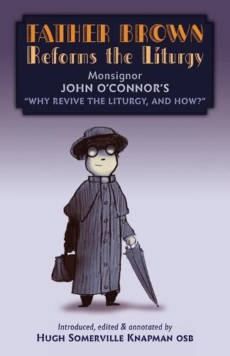 Father Brown Reforms the Liturgy: Being the Tract Why Revive the Liturgy, and How?