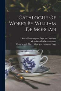 Cover image for Catalogue Of Works By William De Morgan