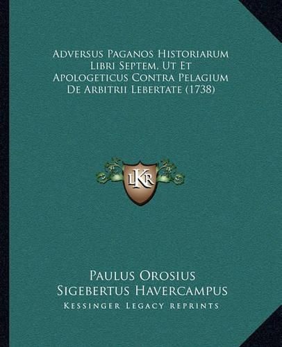 Adversus Paganos Historiarum Libri Septem, UT Et Apologeticus Contra Pelagium de Arbitrii Lebertate (1738)