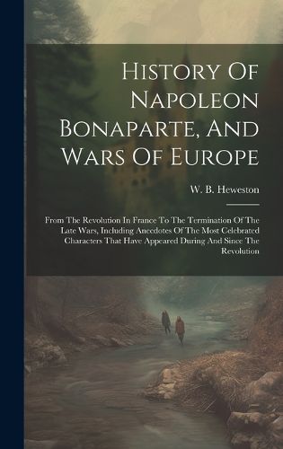 Cover image for History Of Napoleon Bonaparte, And Wars Of Europe