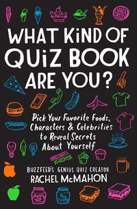 Cover image for What Kind of Quiz Book Are You?: Pick Your Favorite Foods, Characters, and Celebrities to Reveal Secrets about Yourself