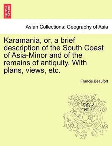 Cover image for Karamania, Or, a Brief Description of the South Coast of Asia-Minor and of the Remains of Antiquity. with Plans, Views, Etc.