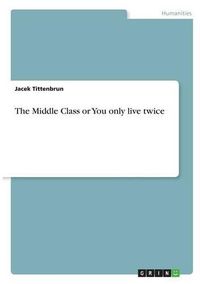 Cover image for The Middle Class or You only live twice