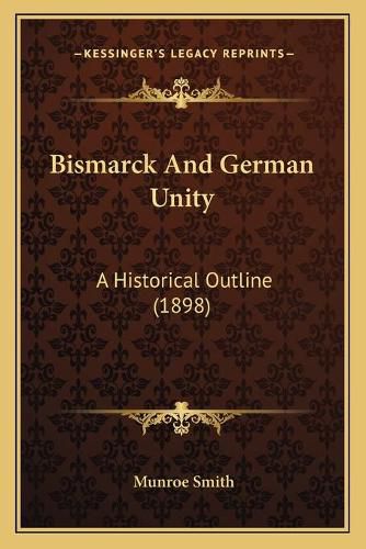 Cover image for Bismarck and German Unity: A Historical Outline (1898)