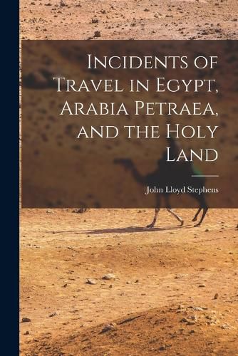 Incidents of Travel in Egypt, Arabia Petraea, and the Holy Land