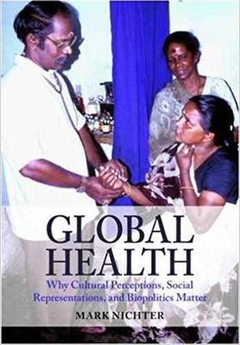 Cover image for Global Health: Why Cultural Perceptions, Social Representations, and Biopolitics Matter