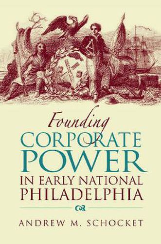 Cover image for Founding Corporate Power in Early National Philadelphia