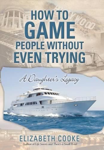 Cover image for How To Game People Without Even Trying: A Daughter's Legacy