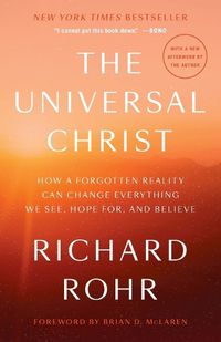 Cover image for The Universal Christ: How a Forgotten Reality Can Change Everything We See, Hope For, and Believe