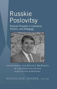 Cover image for Russkie Poslovitsy: Russian Proverbs in Literature, Politics, and Pedagogy- Festschrift for Kevin J. McKenna in Celebration of His Sixty-Fifth Birthday