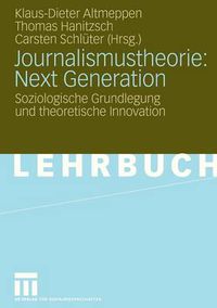 Cover image for Journalismustheorie: Next Generation: Soziologische Grundlegung Und Theoretische Innovation