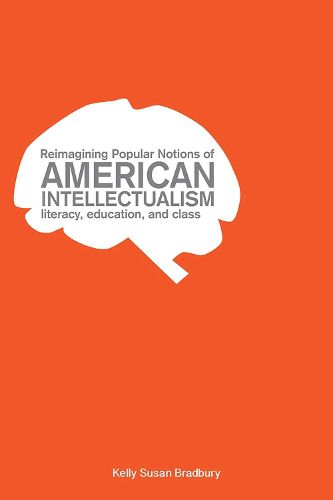 Cover image for Reimagining Popular Notions of American Intellectualism: Literacy, Education, and Class