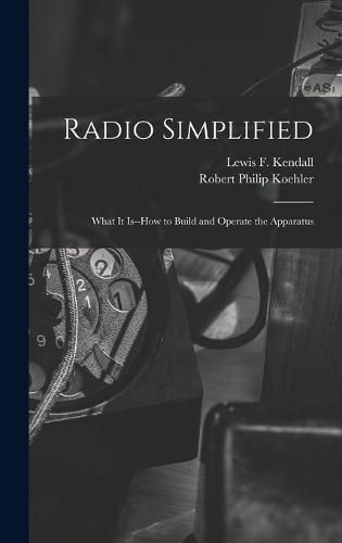 Radio Simplified; What it Is--how to Build and Operate the Apparatus