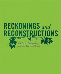 Cover image for Reckonings and Reconstructions: Southern Photography from the Do Good Fund