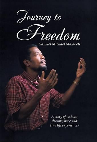 Journey to Freedom: A story of visions, dreams, hope and true life experiences