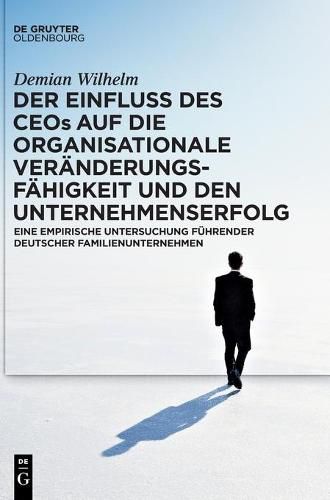 Cover image for Der Einfluss Des Ceos Auf Die Organisationale Veranderungsfahigkeit Und Den Unternehmenserfolg: Eine Empirische Untersuchung Fuhrender Deutscher Familienunternehmen