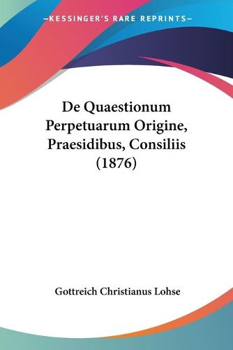 Cover image for de Quaestionum Perpetuarum Origine, Praesidibus, Consiliis (1876)