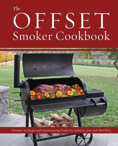 Cover image for The Offset Smoker Cookbook: Pitmaster Techniques and Mouthwatering Recipes for Authentic, Low-and-Slow BBQ