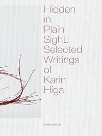 Cover image for Hidden in Plain Sight: Selected Writings of Karin Higa