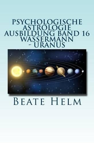 Cover image for Psychologische Astrologie - Ausbildung Band 16 - Wassermann - Uranus: UEber den Wolken - Freiheitsdrang - Ausbruch - Distanz - Chaos - Freunde