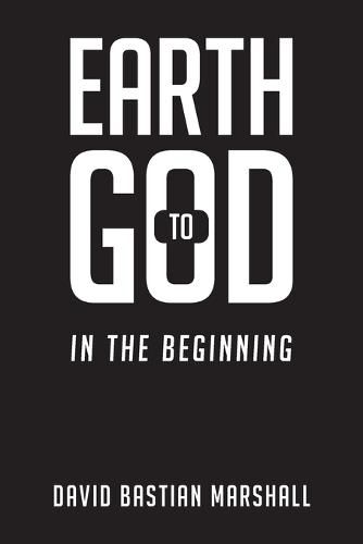 Earth to God: In The Beginning