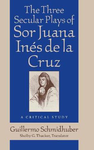 Cover image for The Three Secular Plays of Sor Juana Ines de la Cruz: A Critical Study