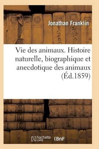 Cover image for Vie Des Animaux. Histoire Naturelle, Biographique Et Anecdotique Des Animaux