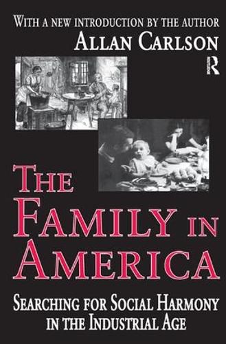 Cover image for The Family in America: Searching for Social Harmony in the Industrial Age