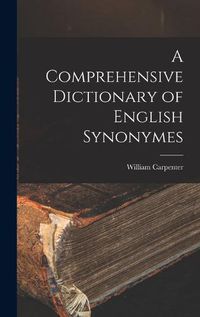 Cover image for A Comprehensive Dictionary of English Synonymes