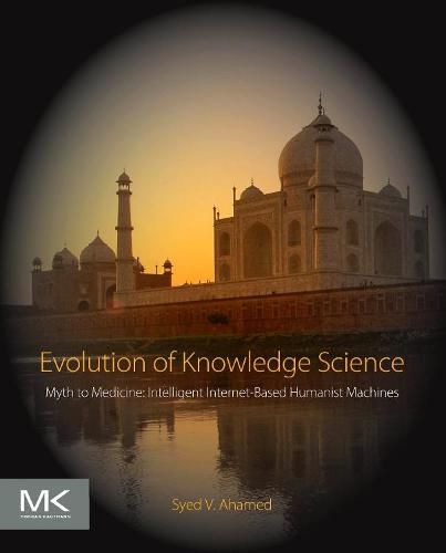 Cover image for Evolution of Knowledge Science: Myth to Medicine: Intelligent Internet-Based Humanist Machines