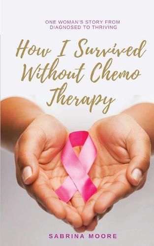 Cover image for How I Survived Without Chemo Therapy: One Woman's Story From Diagnosed to Thriving