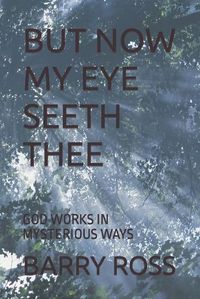 Cover image for But Now My Eye Seeth Thee