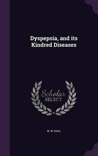 Cover image for Dyspepsia, and Its Kindred Diseases