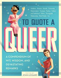 Cover image for To Quote a Queer: A Compendium of Quips, Quotes, and Devastating Remarks