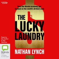 Cover image for The Lucky Laundry: How the Aussie economy got hooked on the world's dirtiest cash