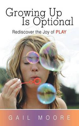 Cover image for Growing Up Is Optional: Rediscover the Joy of Play