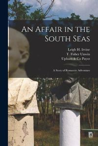 Cover image for An Affair in the South Seas: a Story of Romantic Adventure