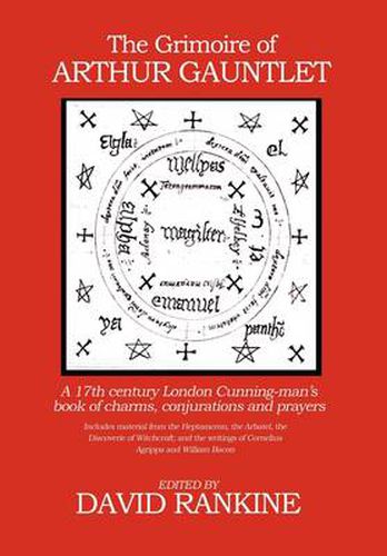 Cover image for The Grimoire of Arthur Gauntlet: A 17th Century London Cunningman's Book of Charms, Conjurations and Prayers.  Includes Material from the Heptameron, the Arbatel, the Discoverie of Witchcraft; and the Writings of Cornelius Agrippa