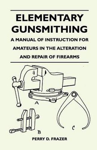 Cover image for Elementary Gunsmithing - A Manual of Instruction for Amateurs in the Alteration and Repair of Firearms