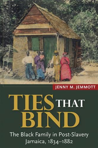 Cover image for Ties that Bind: The Black Family in Post-Slavery Jamaica, 1834-1882